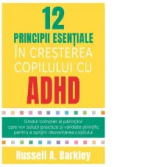 Coperta cărții 12 principii esentiale in cresterea copilului cu ADHD. Ghidul complet al parintilor care vor solutii practice si validate stiintific pentru a sprijini dezvoltarea copilului
