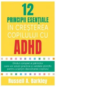 Coperta cărții 12 principii esentiale in cresterea copilului cu ADHD. Ghidul complet al parintilor care vor solutii practice si validate stiintific pentru a sprijini dezvoltarea copilului