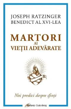 Coperta cărții Martori ai vietii adevarate. Noi predici despre sfinti - Joseph Ratzinger (Benedict al XVI-lea)