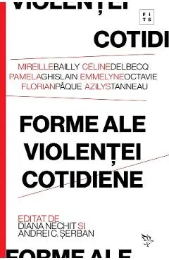 Coperta cărții Forme ale violentei cotidiene - Celine Delbecq, Azilys Tanneau, Mireille Bailly, Pamela Ghislain, Emmelyne Octavie, Florian Paque