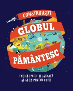 Coperta cărții Construiește globul pământesc. Enciclopedie ilustrată și glob pentru copii