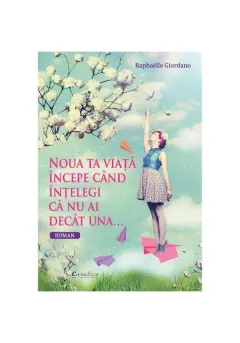 Coperta cărții Noua ta viata incepe cand intelegi ca nu ai decat una