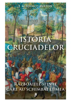 Coperta cărții Istoria Cruciadelor. Razboaiele sfinte care au schimbat lumea