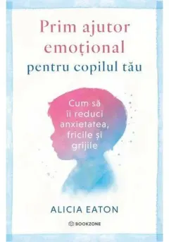 Coperta cărții Prim ajutor emotional pentru copilul tau. Cum sa ii reduci anxietatea, fricile si grijile