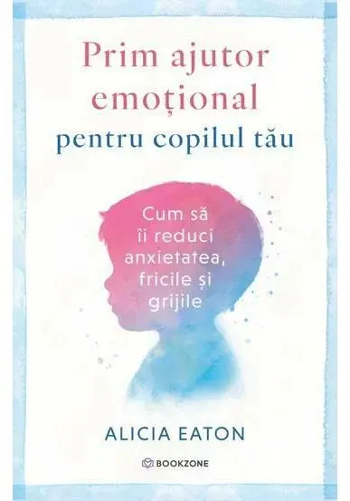 Coperta cărții Prim ajutor emotional pentru copilul tau. Cum sa ii reduci anxietatea, fricile si grijile