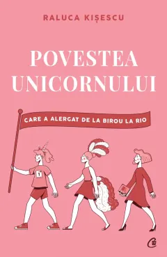 Coperta cărții Povestea unicornului care a alergat de la birou la Rio