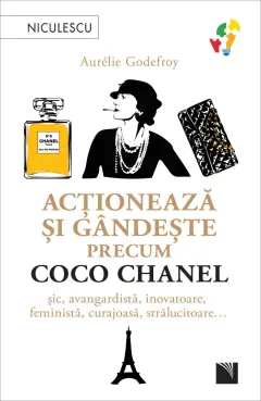 Coperta cărții Acționează și gândește precum Coco Chanel. Șic, avangardistă, inovatoare, feministă, curajoasă, strălucitoare