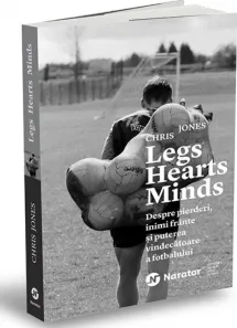 Coperta cărții Legs Hearts Minds. Despre pierderi, inimi frante si puterea vindecatoare a fotbalului