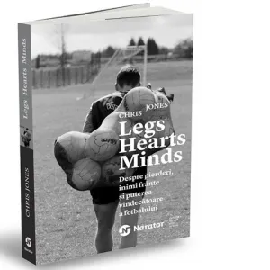 Coperta cărții Legs Hearts Minds. Despre pierderi, inimi frante si puterea vindecatoare a fotbalului