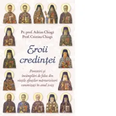 Coperta cărții Eroii credintei. Povestiri si intamplari de folos din vietile sfintilor marturisitori canonizati in anul 2025