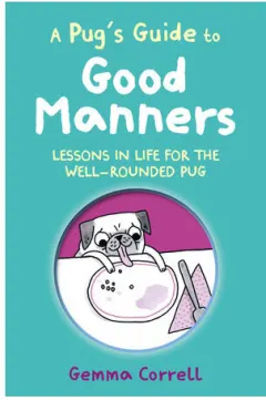 Coperta cărții A pug's guide to good manners: lessons in life for the well-rounded pug
