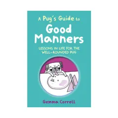 Coperta cărții A pug's guide to good manners: lessons in life for the well-rounded pug
