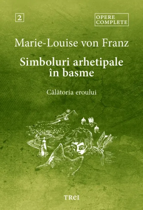 Coperta cărții Simboluri arhetipale in basme: Calatoria eroului. Opere Complete Vol.2 - Marie-Louise von Franz