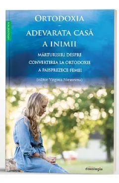Coperta cărții Ortodoxia, adevarata casa a inimii. Marturisiri despre convertirea la Ortodoxie a paisprezece femei