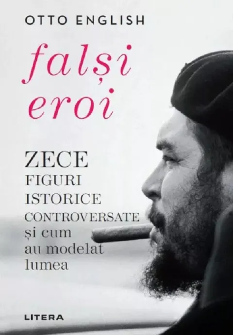 Coperta cărții Falsi Eroi. Zece figure istorice controversate si cum au modelat lumea