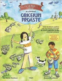 Coperta cărții Ce sa faci... cand ai capatat obiceiuri proaste - Dawn Huebner