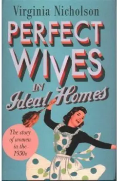 Coperta cărții Perfect Wives in Ideal Homes: The Story Of Women In The 1950's