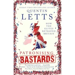 Coperta cărții Patronising Bastards: How the Elites Betrayed Britain