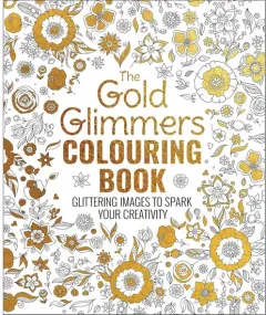 Coperta cărții The Gold Glimmers Colouring Book Glittering Images to Spark Your Creativity