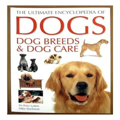 Coperta cărții The Ultimate Encyclopedia of Dogs, Dog Breeds & Dog Care, Peter Larkin, Mike Stockman