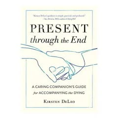 Coperta cărții Present Through the End, Kirsten DeLeo
