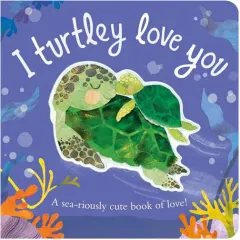 Coperta cărții I Turtley Love You A Sea-Riously Cute Book of Love!