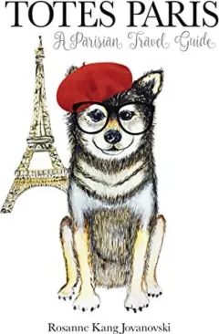 Coperta cărții Totes Paris : A Dog's Travel Guide, Rosanne Kang Jovanovski