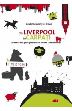 Coperta cărții Din Liverpool in Carpati. Cum mi-am gasit fericirea in inima Transilvaniei