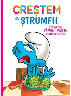Coperta cărții Creștem cu ștrumfii. Ștrumful căruia îi plăcea doar desertul