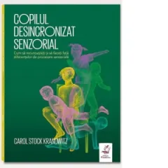 Coperta cărții Copilul desincronizat senzorial. Cum sa recunoasteti si sa faceti fata diferentelor de procesare senzoriala