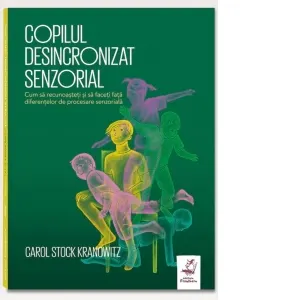 Coperta cărții Copilul desincronizat senzorial. Cum sa recunoasteti si sa faceti fata diferentelor de procesare senzoriala