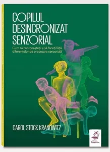 Coperta cărții Copilul desincronizat senzorial. Cum sa recunoasteti si sa faceti fata diferentelor de procesare senzoriala