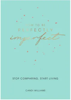 Coperta cărții How to be perfectly imperfect: stop comparing, start living