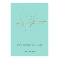 Coperta cărții How to be perfectly imperfect: stop comparing, start living