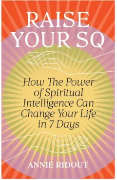 Coperta cărții RAISE YOUR SQ: how the power of spiritual intelligence can change your life in 7 days