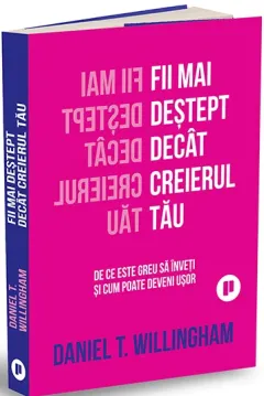 Coperta cărții Fii mai destept decat creierul tau. De ce este greu sa inveti si cum poate deveni usor