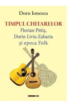 Coperta cărții Timpul chitarelor: Florian Pitis, Dorin Liviu Zaharia si epoca Folk