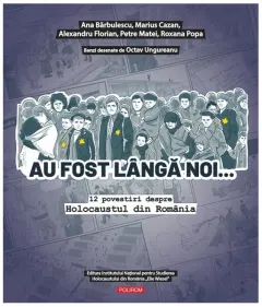 Coperta cărții Au fost langa noi. 12 povestiri despre Holocaustul din Romania - Ana Barbulescu, Marius Cazan, Alexandru Florian, Petre Matei, Roxana Popa