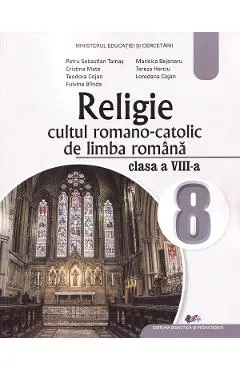 Coperta cărții Religie. Cultul romano-catolic de limba romana - Clasa 8 - Manual - Petru Sebastian Tamas, Cristina Mate, Teodora Cojan, Fulvina Blinda, Maricica Bejenaru, Tereza Herciu, Loredana Cojan