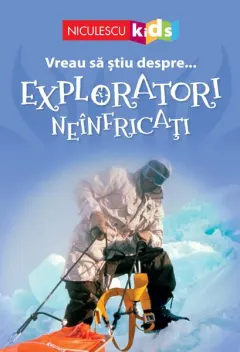 Coperta cărții Vreau să știu despre... Exploratori Neînfricați