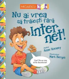 Coperta cărții Nu ai vrea să trăiești fără INTERNET!