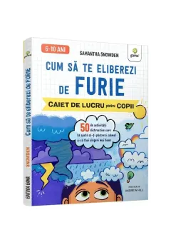 Coperta cărții Cum sa te eliberezi de furie • 50 de activitati distractive care te ajuta sa-ti pastrezi calmul si sa faci alegeri mai bune