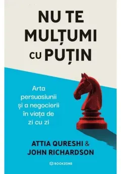 Coperta cărții Nu te multumi cu putin. Arta persuasiunii si a negocierii in viata de zi cu zi
