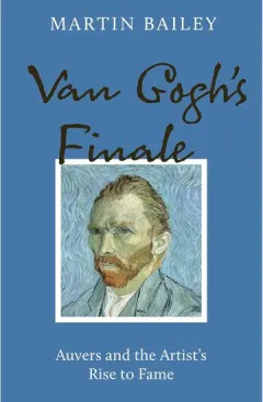 Coperta cărții Van Gogh's Finale: Auvers and the Artist's Rise to Fame