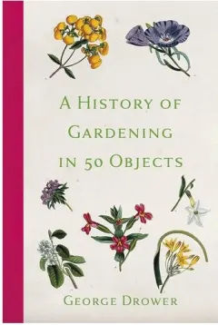 Coperta cărții A History Of Gardening In 50 Objects