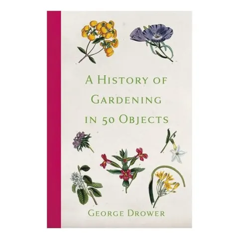 Coperta cărții A History Of Gardening In 50 Objects