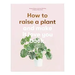 Coperta cărții How to Raise a Plant: and Make It Love You Back, Morgan Doane