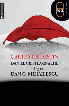 Coperta cărții Cartea ca destin. Daniel Cristea-Enache în dialog cu Dan C. Mihăilescu (pdf)