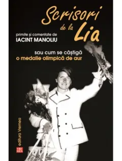 Coperta cărții Scrisori de la Lia primite si comentate de Iacint Manoliu sau cum se castiga o medalie olimpica de aur