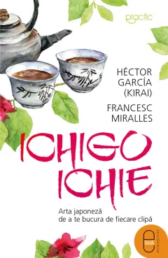 Coperta cărții Ichigo-Ichie. Arta japoneză de a te bucura de ﬁecare clipă (ebook)